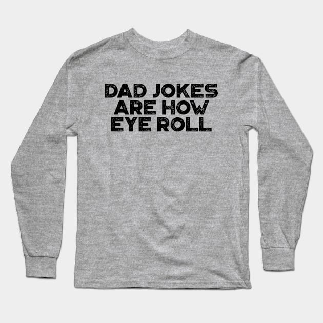 Dad Jokes Are How Eye Roll Funny Father's Day Long Sleeve T-Shirt by truffela